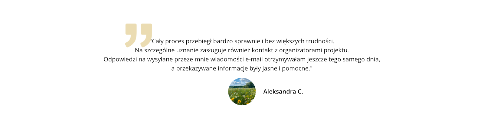 Cały proces przebiegł bardzo sprawnie i bez większych trudności. Na szczególne uznanie zasługuje również kontakt z organizatorami projektu. Odpowiedzi na wysyłane przeze mnie wiadomości e-mail otrzymywałam jeszcze tego samego dnia, a przekazywane informacje były jasne i pomocne.